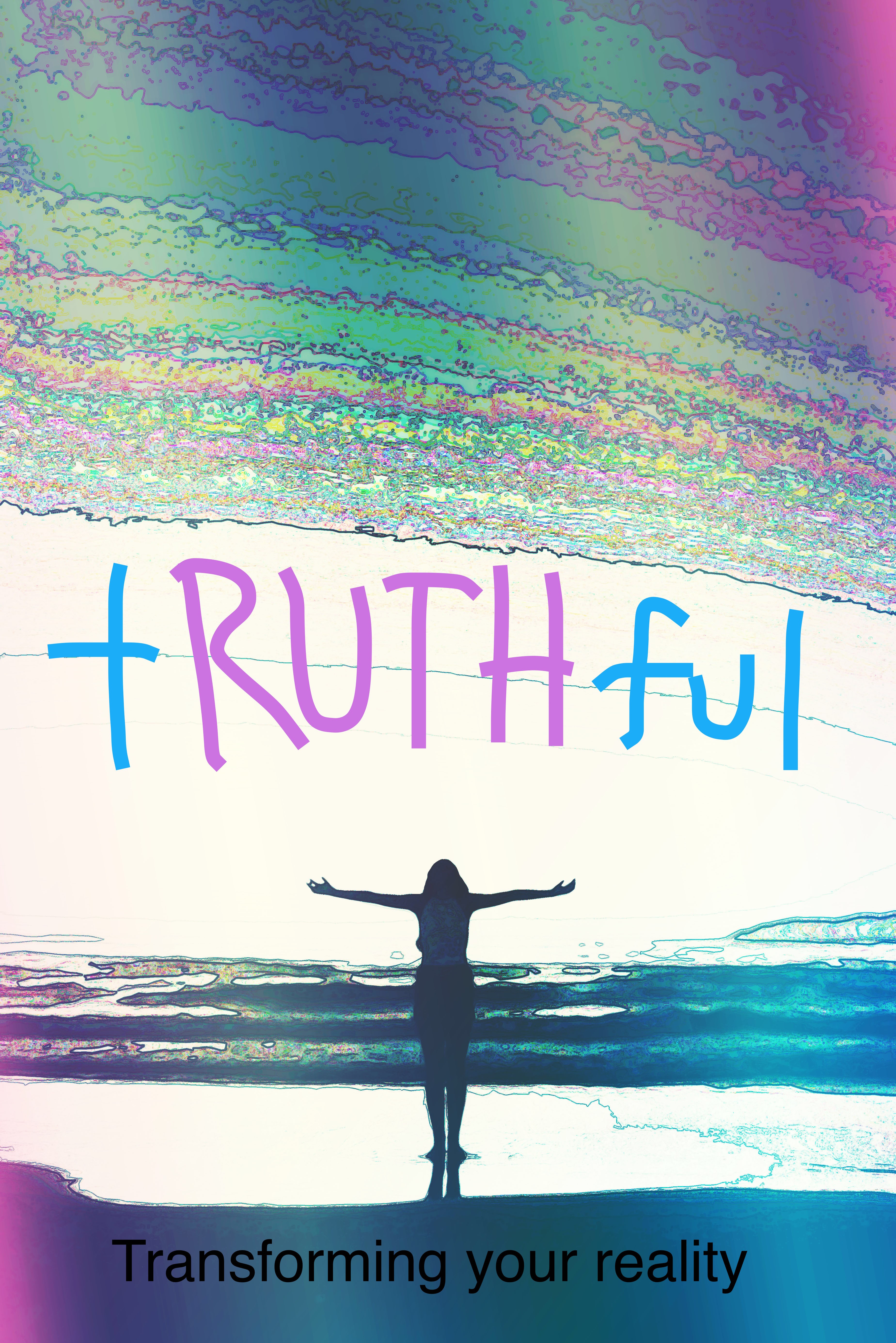 tRUTHful:transforming your reality